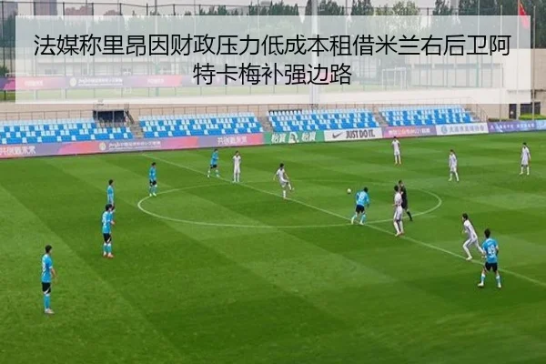 法媒称里昂因财政压力低成本租借米兰右后卫阿特卡梅补强边路