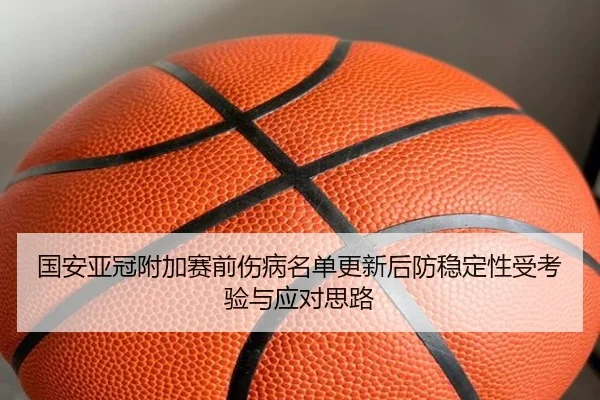 国安亚冠附加赛前伤病名单更新后防稳定性受考验与应对思路